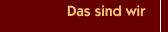 Das sind wir